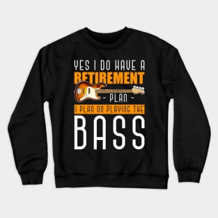 Yes I Do Have A Retirement Plan I Plan On Playing The Bass Crewneck Sweatshirt